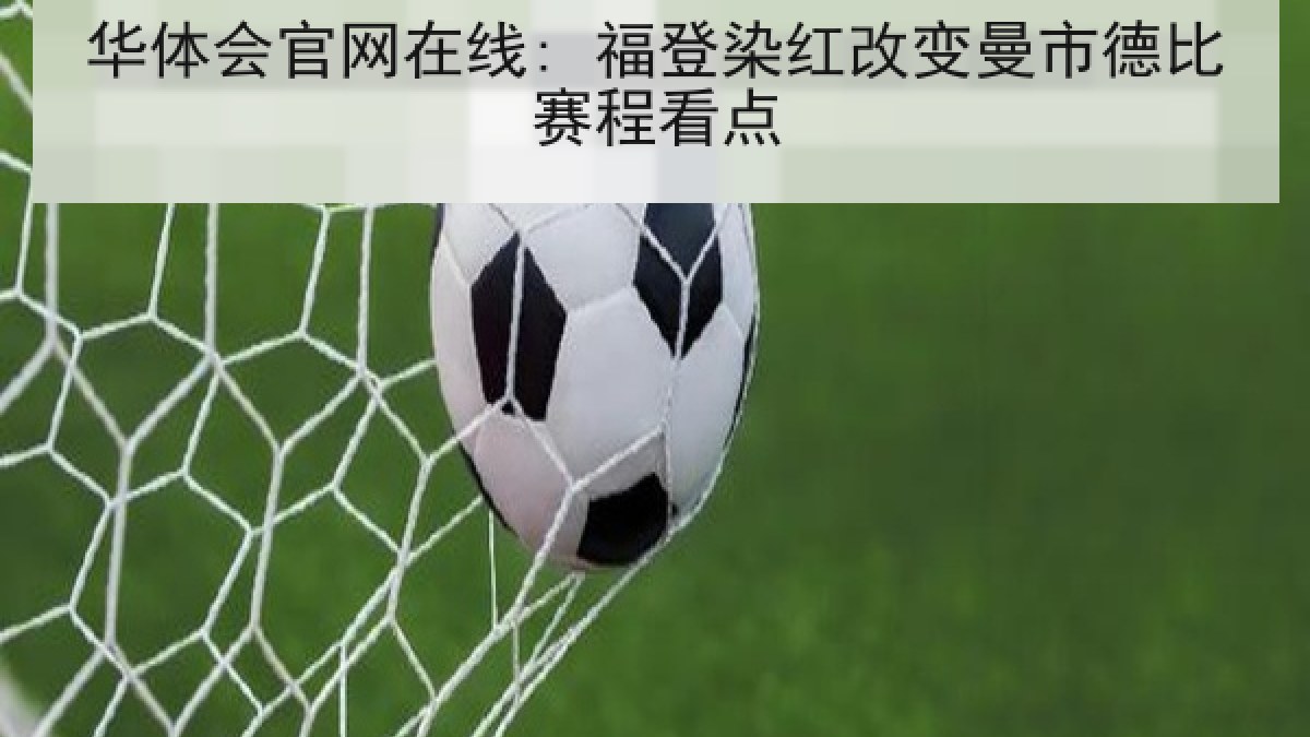 华体会官网在线: 福登染红改变曼市德比赛程看点 华体会官网在线: 福登染红改变曼市德比赛程看点